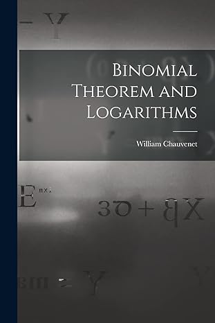 binomial theorem and logarithms 1st edition william chauvenet 1015527868, 978-1015527867