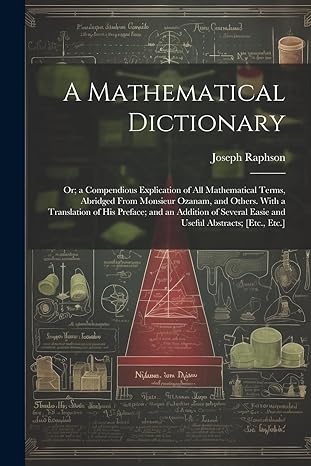 a mathematical dictionary or a compendious explication of all mathematical terms abridged from monsieur