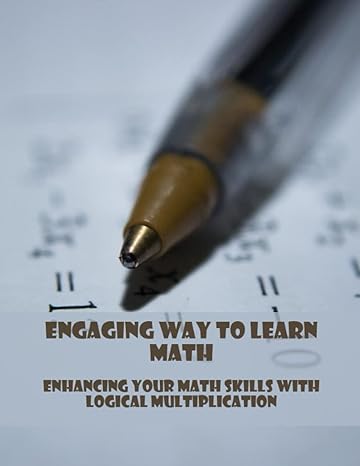 engaging way to learn math enhancing your math skills with logical multiplication 1st edition alva caughran