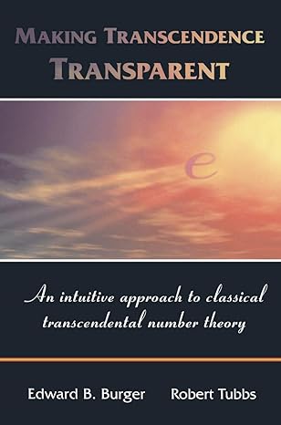 making transcendence transparent an intuitive approach to classical transcendental number theory 1st edition