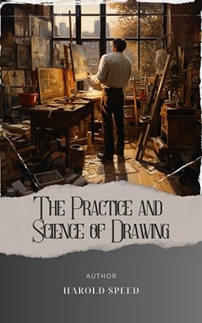 the practice and science of drawing unlock your artistic potential with the practice and science of drawing