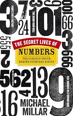 the secret lives of numbers the curious truth behind everyday digits 1st edition michael millar 0753545098,