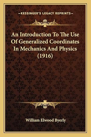 an introduction to the use of generalized coordinates in mechanics and physics 1st edition william elwood