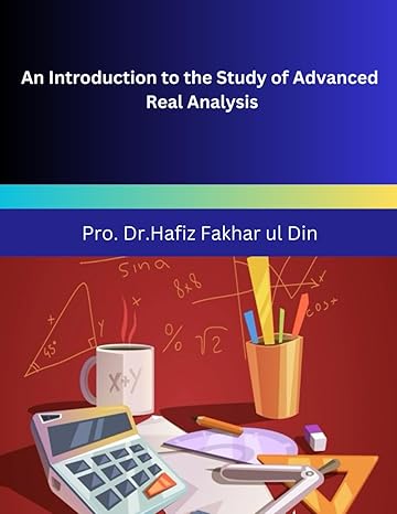 an introduction to the study of advanced real analysis 1st edition pro dr hafiz fakhar ul din b0cvqd3wng,