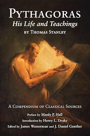 pythagoras his life and teachings revised edition thomas stanley ,james wasserman ,j daniel gunther ,manly p