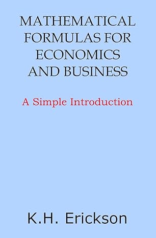 mathematical formulas for economics and business a simple introduction 1st edition k h erickson 1497513456,