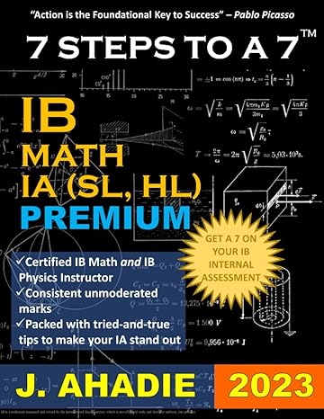 7 steps to a 7 ib math sl hl internal assessment ia 2023 how to write ib math ia 1st edition julia ahadie