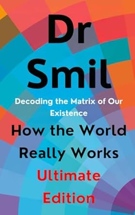 how the world really works ultimate book decoding the matrix of our existence 1st edition dr smil b0cpcw37pl,