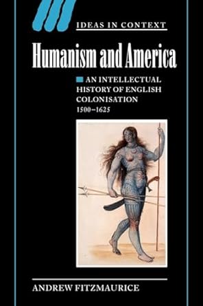 humanism and america an intellectual history of english colonisation 1500 25 1st edition andrew fitzmaurice