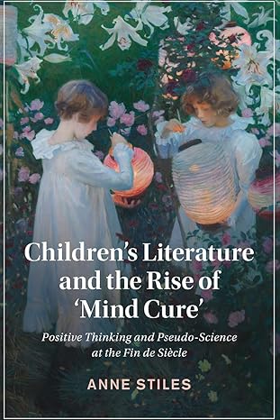 children s literature and the rise of mind cure positive thinking and pseudo science at the fin de si cle 1st