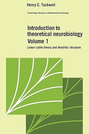 introduction to theoretical neurobiology volume 1 linear cable theory and dendritic structure 1st edition