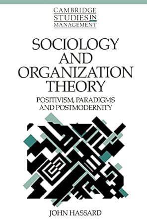sociology and organization theory positivism paradigms and postmodernity 1st thus edition john hassard