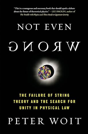 not even wrong the failure of string theory and the search for unity in physical law 1st edition peter woit
