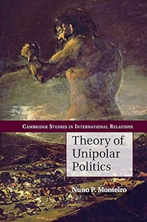 theory of unipolar politics 1st edition nuno p. monteiro 1107677750, 978-1107677753