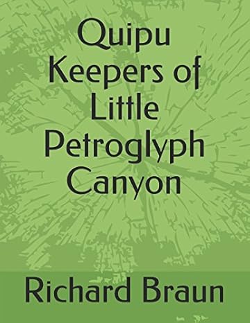 quipu keepers of little petroglyph canyon 1st edition mr richard howard braun 198085985x, 978-1980859857