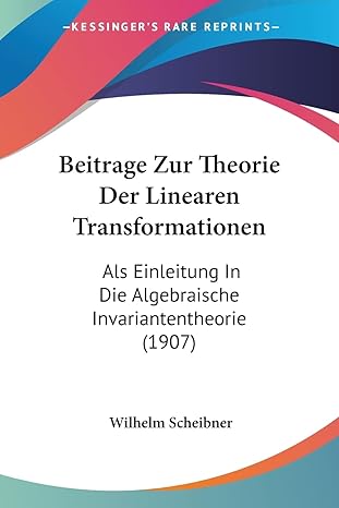 beitrage zur theorie der linearen transformationen als einleitung in die algebraische invariantentheorie 1st