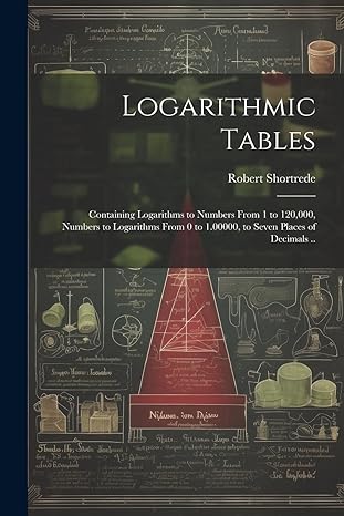 logarithmic tables containing logarithms to numbers from 1 to 120 000 numbers to logarithms from 0 to 1 00000
