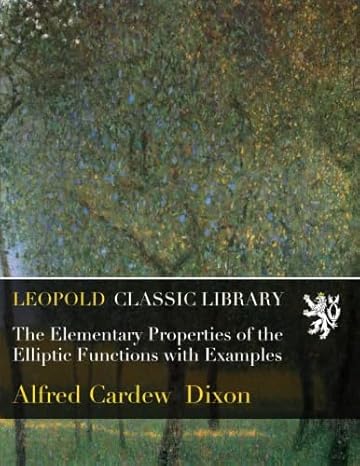 the elementary properties of the elliptic functions with examples 1st edition alfred cardew dixon b0198rk15y
