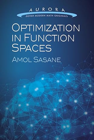 optimization in function spaces 1st edition prof amol sasane 0486789454, 978-0486789453