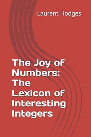 the joy of numbers the lexicon of interesting integers 1st edition laurent hodges 1520422156, 978-1520422152
