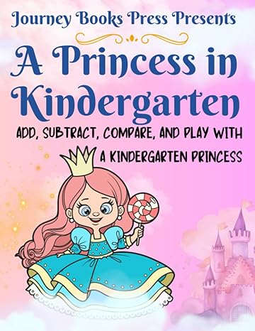 a princess in kindergarten add subtract compare and play with a kindergarten princess 1st edition journey