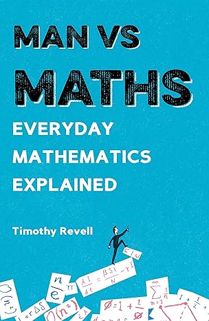 man vs maths everyday mathematics explained 1st edition timothy revell 1781316902, 978-1781316900