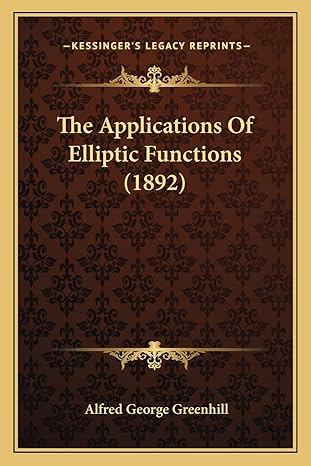 the applications of elliptic functions 1st edition alfred george greenhill 1163949574, 978-1163949573