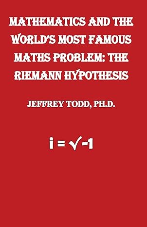 mathematics and the worlds most famous maths problem the riemann hypothesis 1st edition jeffrey todd