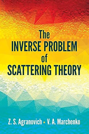 the inverse problem of scattering theory 1st edition z s agranovich ,v a marchenko 0486842495, 978-0486842493