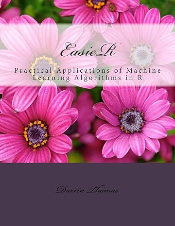 easier practical applications of machine learning algorithms in r 1st edition darrin thomas 1976556813,