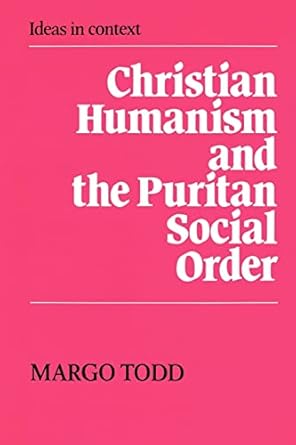christian humanism and the puritan social order 1st edition margo todd 0521892287, 978-0521892285