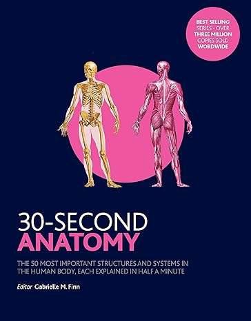 30 second anatomy the 50 most important structures and systems in the human body each explained in half a