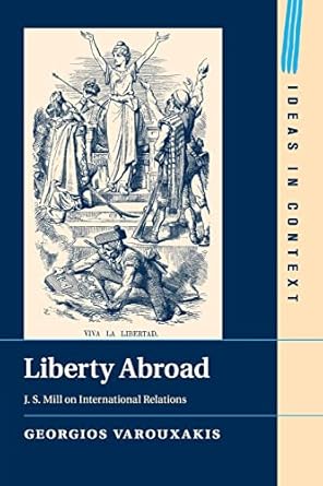 liberty abroad j s mill on international relations 1st edition georgios varouxakis 1108400884, 978-1108400886