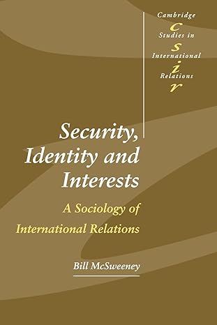 security identity and interests a sociology of international relations 1st edition bill mcsweeney 0521666309,