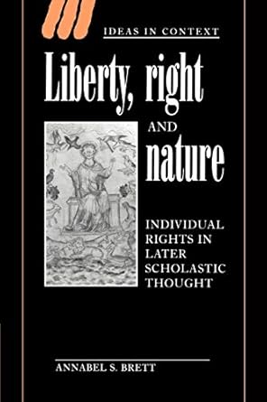 liberty right and nature individual rights in later scholastic thought 1st edition annabel s. brett