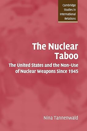 the nuclear taboo the united states and the non use of nuclear weapons since 1945 1st edition nina tannenwald