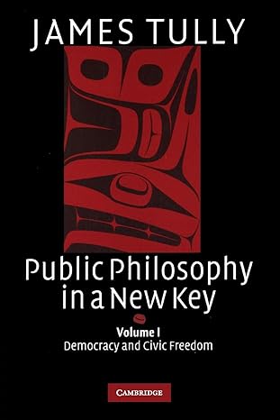 public philosophy in a new key volume 1 democracy and civic freedom 1st edition james tully 1406303054,