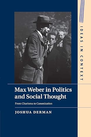 max weber in politics and social thought from charisma to canonization 1st edition joshua derman 1316630293,