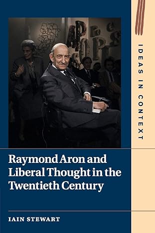 raymond aron and liberal thought in the twentieth century 1st edition iain stewart 110873586x, 978-1108735865