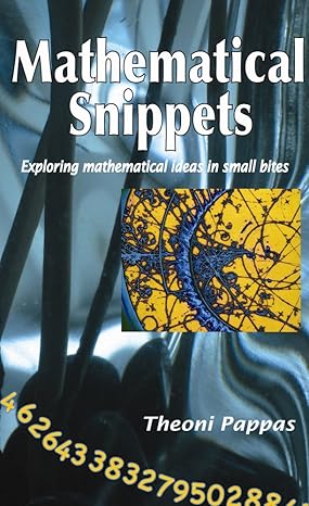 mathematical snippets exploring mathematical ideas in small bites 1st edition theoni pappas 1884550398,