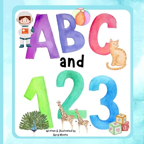 abc and 123 a colorful abc and 123 picture book that kids and parents will love 1st edition apryl monte