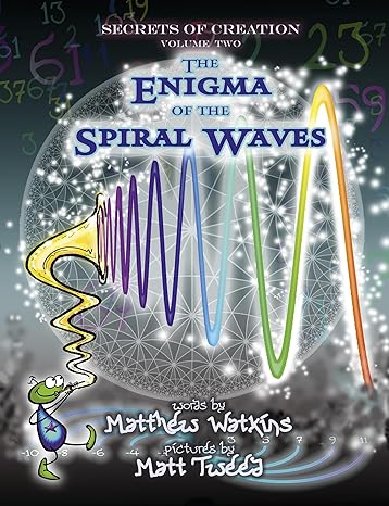 secrets of creation the enigma of the spiral waves 1st edition matthew watkins ,matt tweed 1782797793,