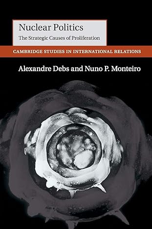 nuclear politics the strategic causes of proliferation 1st edition alexandre debs ,nuno p. monteiro