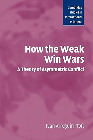 how the weak win wars a theory of asymmetric conflict 1st edition ivan arreguin-toft 0521548691,