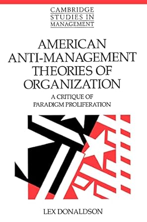 american anti management theories of organization a critique of paradigm proliferation 1st edition lex