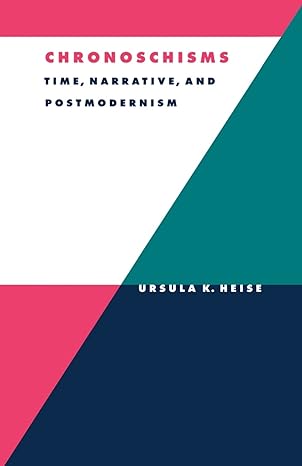 chronoschisms time narrative and postmodernism 1st edition ursula k. heise 0521555442, 978-0521555449