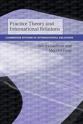 practice theory and international relations 1st edition silviya lechner 1108457169, 978-1108457163