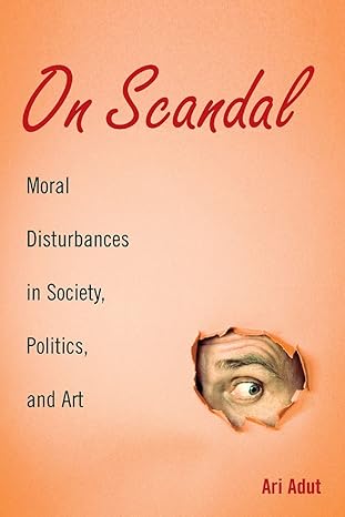 on scandal moral disturbances in society politics and art 1st edition ari adut 0521720400, 978-0521720403