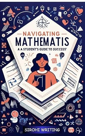 navigating mathematics a students guide to success secrets of mathematics a comprehensive guide for students