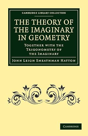 the theory of the imaginary in geometry together with the trigonometry of the imaginary reissue edition john